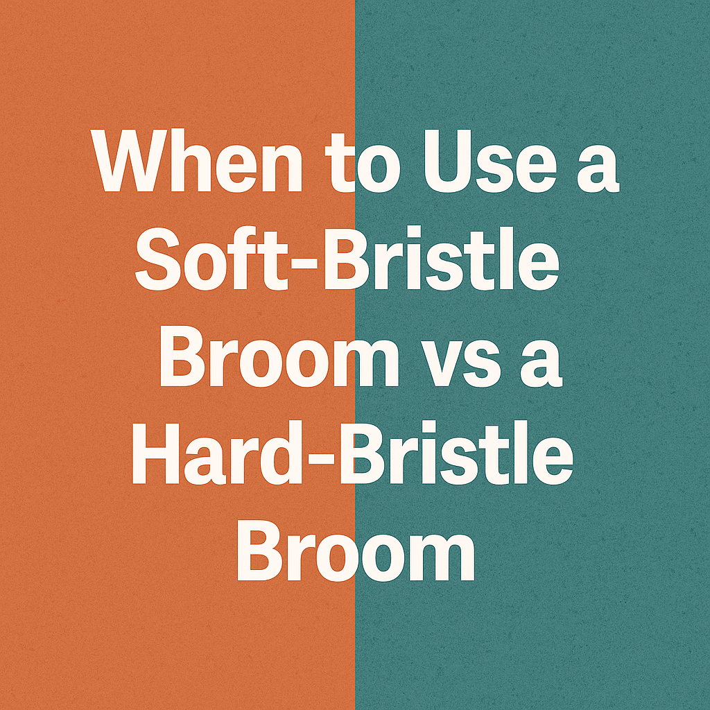 When to Use a Soft-Bristle Broom vs a Hard-Bristle Broom